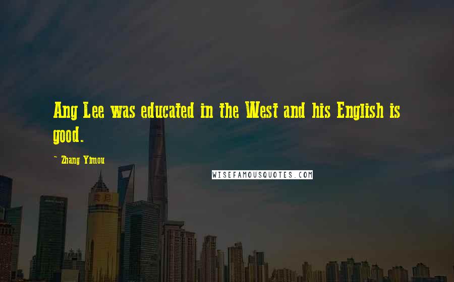 Zhang Yimou quotes: Ang Lee was educated in the West and his English is good.