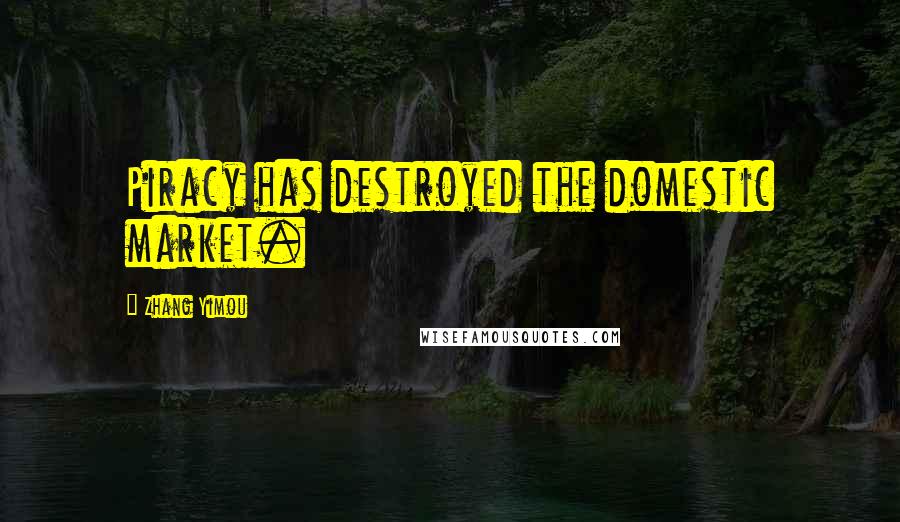 Zhang Yimou quotes: Piracy has destroyed the domestic market.