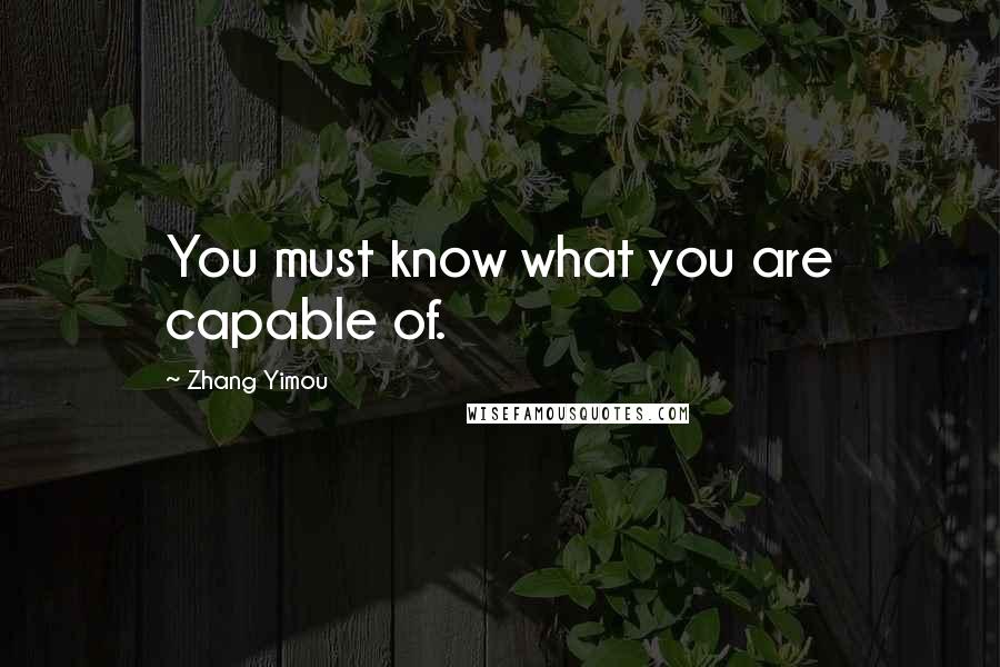 Zhang Yimou quotes: You must know what you are capable of.