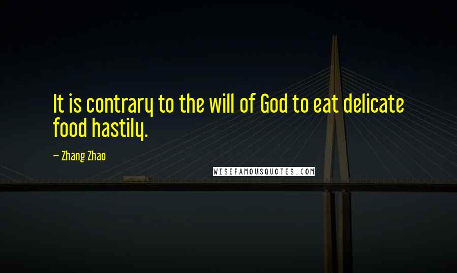 Zhang Zhao quotes: It is contrary to the will of God to eat delicate food hastily.