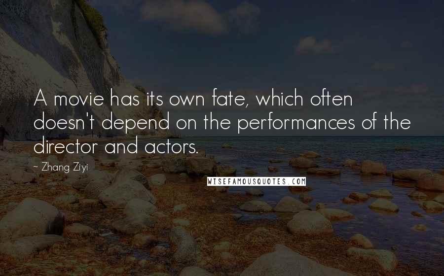 Zhang Ziyi quotes: A movie has its own fate, which often doesn't depend on the performances of the director and actors.