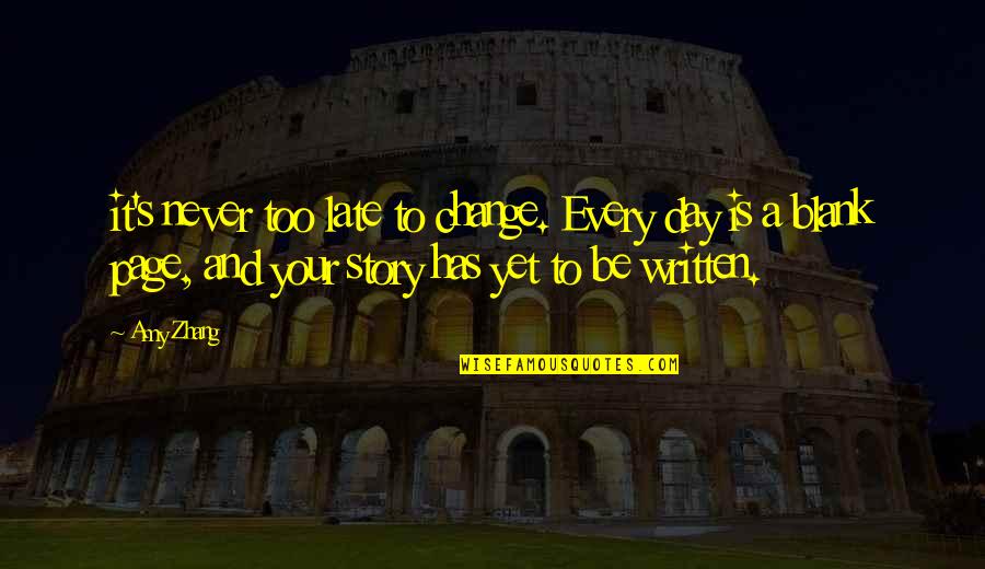 Zhang's Quotes By Amy Zhang: it's never too late to change. Every day Zhang's Quotes By Amy Zhang: it's never too late to change. Every day