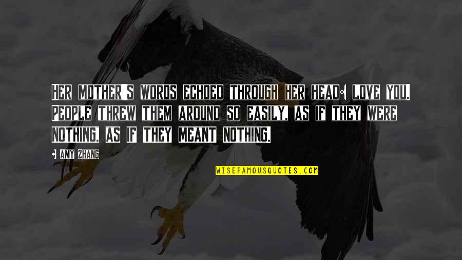 Zhang's Quotes By Amy Zhang: Her mother's words echoed through her head: love Zhang's Quotes By Amy Zhang: Her mother's words echoed through her head: love