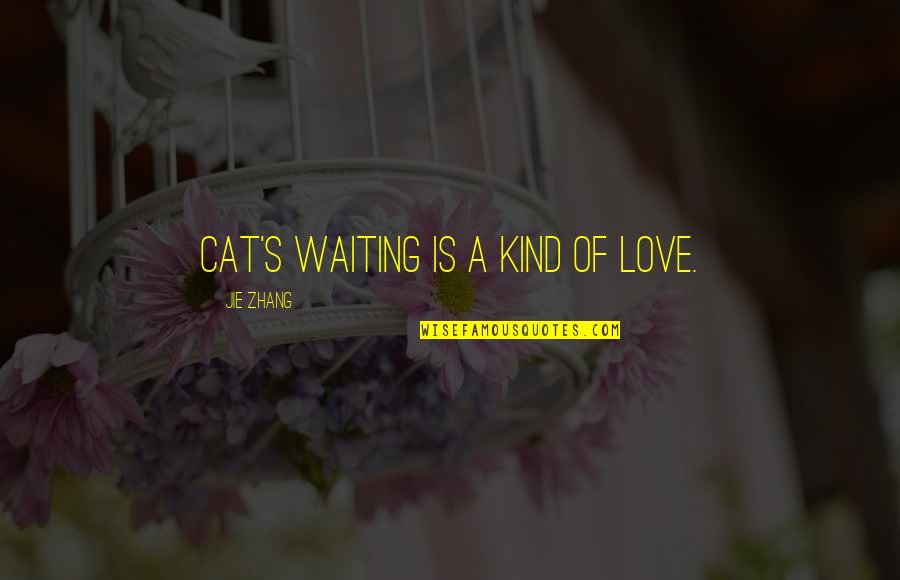 Zhang's Quotes By Jie Zhang: Cat's waiting is a kind of love.