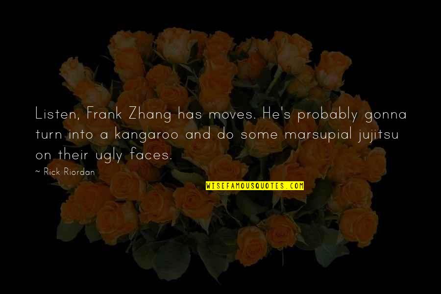 Zhang's Quotes By Rick Riordan: Listen, Frank Zhang has moves. He's probably gonna Zhang's Quotes By Rick Riordan: Listen, Frank Zhang has moves. He's probably gonna