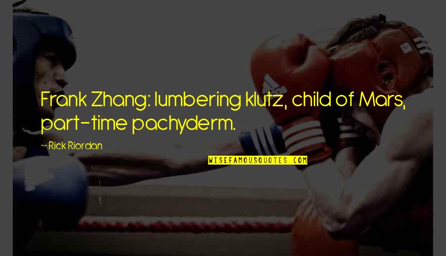 Zhang's Quotes By Rick Riordan: Frank Zhang: lumbering klutz, child of Mars, part-time