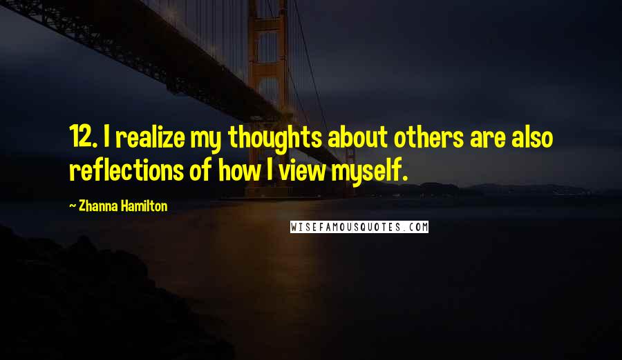 Zhanna Hamilton quotes: 12. I realize my thoughts about others are also reflections of how I view myself.