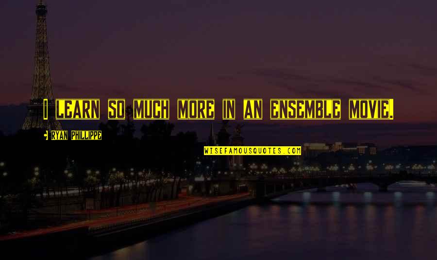 Zhaoxing China Quotes By Ryan Phillippe: I learn so much more in an ensemble Zhaoxing China Quotes By Ryan Phillippe: I learn so much more in an ensemble