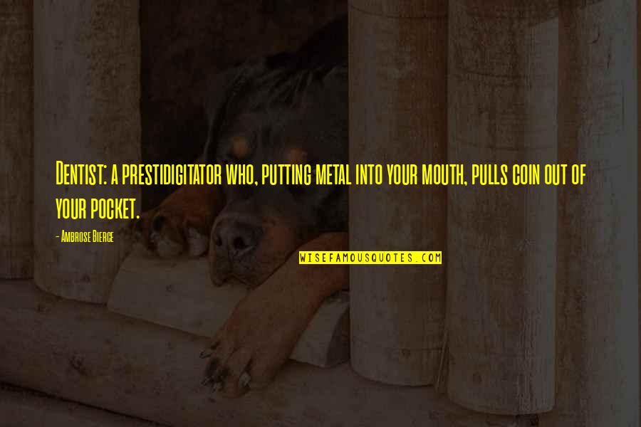 Zhaoyang Lake Quotes By Ambrose Bierce: Dentist: a prestidigitator who, putting metal into your Zhaoyang Lake Quotes By Ambrose Bierce: Dentist: a prestidigitator who, putting metal into your