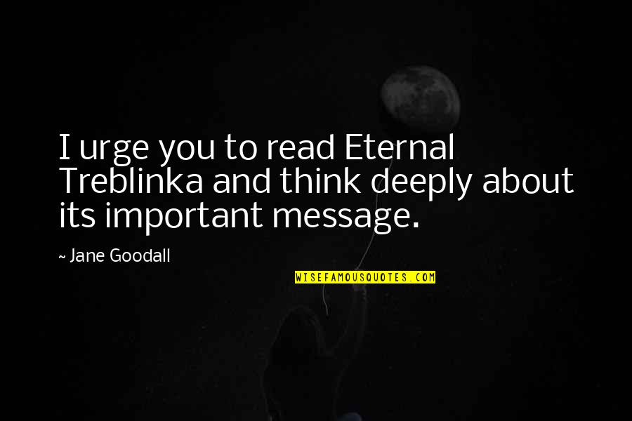 Zhaoyang Lake Quotes By Jane Goodall: I urge you to read Eternal Treblinka and