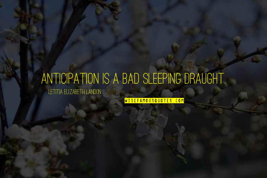 Zhaoyang Lake Quotes By Letitia Elizabeth Landon: Anticipation is a bad sleeping draught. Zhaoyang Lake Quotes By Letitia Elizabeth Landon: Anticipation is a bad sleeping draught.