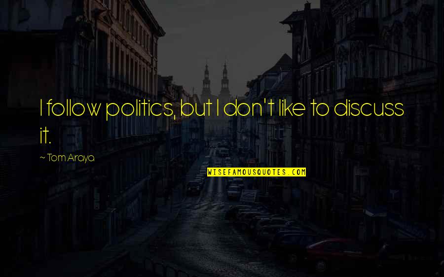 Zhaoyang Lake Quotes By Tom Araya: I follow politics, but I don't like to