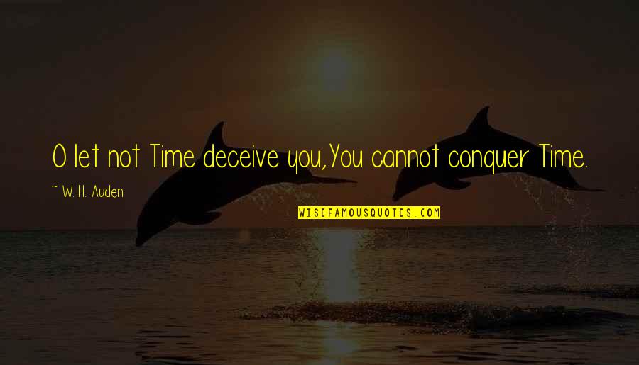 Zharikova Josephine Quotes By W. H. Auden: O let not Time deceive you,You cannot conquer Zharikova Josephine Quotes By W. H. Auden: O let not Time deceive you,You cannot conquer