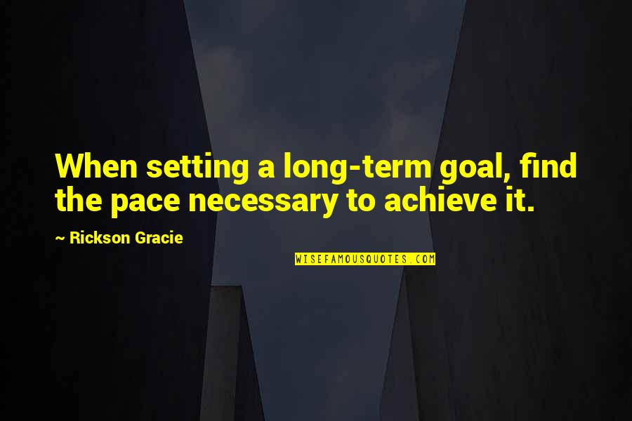 Zhaya Quotes By Rickson Gracie: When setting a long-term goal, find the pace