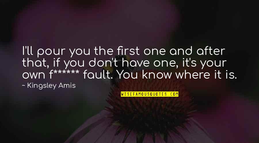 Zhayra Medicale Quotes By Kingsley Amis: I'll pour you the first one and after Zhayra Medicale Quotes By Kingsley Amis: I'll pour you the first one and after