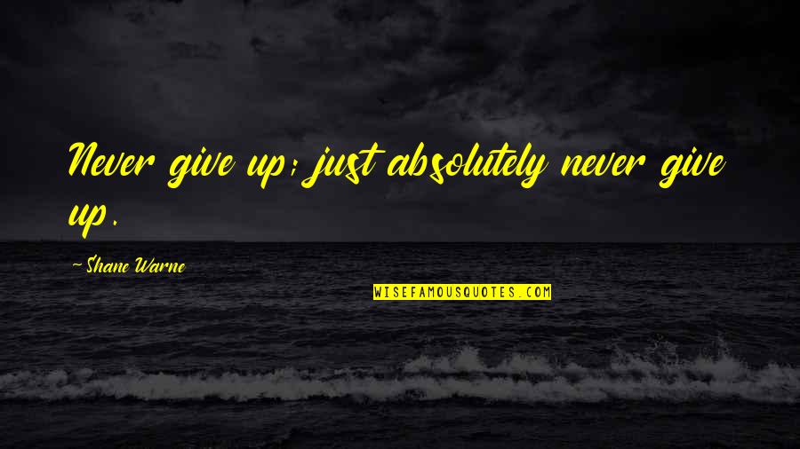 Zhdanova Olya Quotes By Shane Warne: Never give up; just absolutely never give up. Zhdanova Olya Quotes By Shane Warne: Never give up; just absolutely never give up.