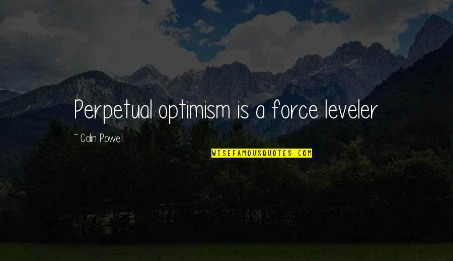Zhduket Nje Quotes By Colin Powell: Perpetual optimism is a force leveler Zhduket Nje Quotes By Colin Powell: Perpetual optimism is a force leveler
