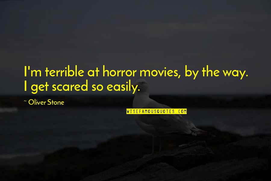 Zhe Quotes By Oliver Stone: I'm terrible at horror movies, by the way.