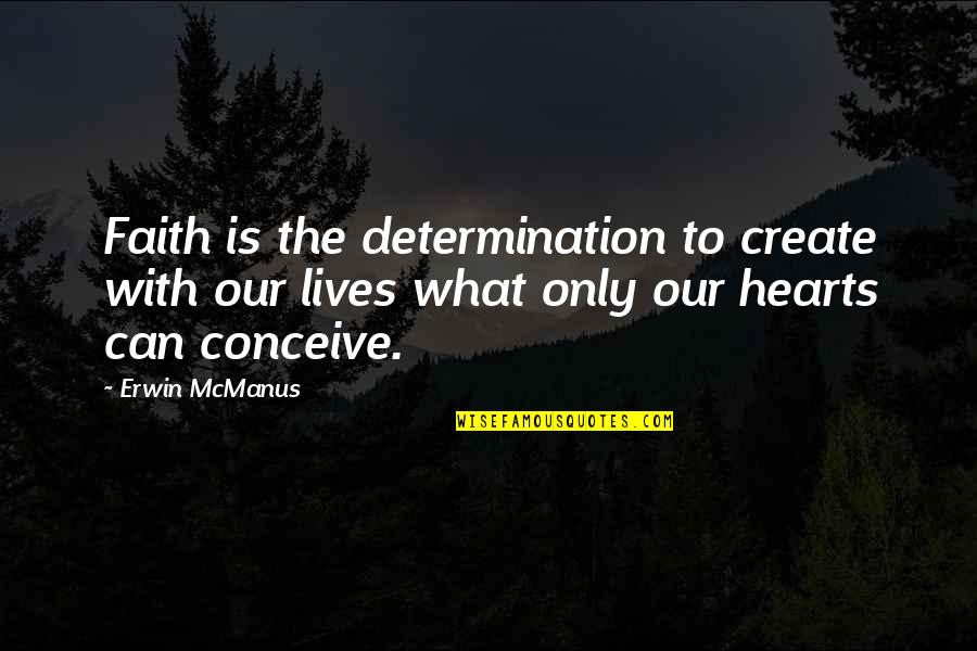 Zhen Jing Quotes By Erwin McManus: Faith is the determination to create with our Zhen Jing Quotes By Erwin McManus: Faith is the determination to create with our