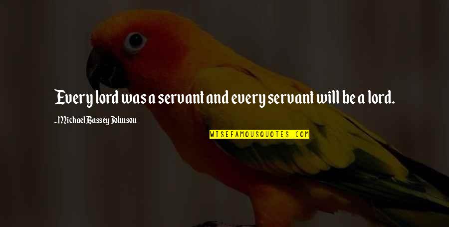 Zhen Jing Quotes By Michael Bassey Johnson: Every lord was a servant and every servant Zhen Jing Quotes By Michael Bassey Johnson: Every lord was a servant and every servant