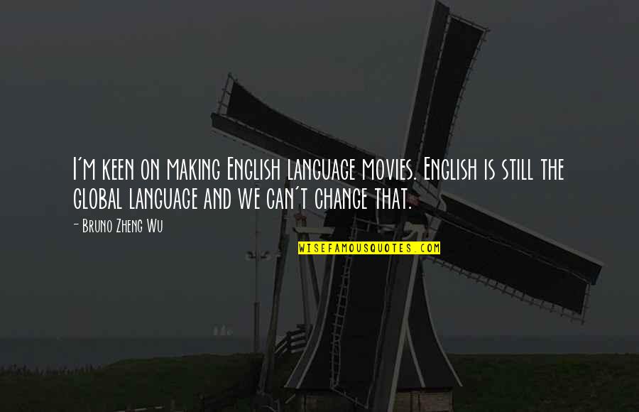 Zheng's Quotes By Bruno Zheng Wu: I'm keen on making English language movies. English
