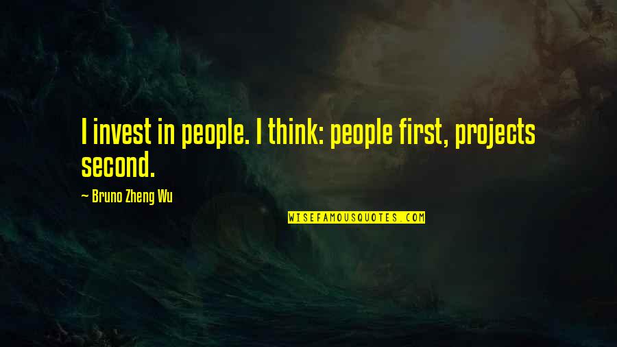 Zheng's Quotes By Bruno Zheng Wu: I invest in people. I think: people first, Zheng's Quotes By Bruno Zheng Wu: I invest in people. I think: people first,