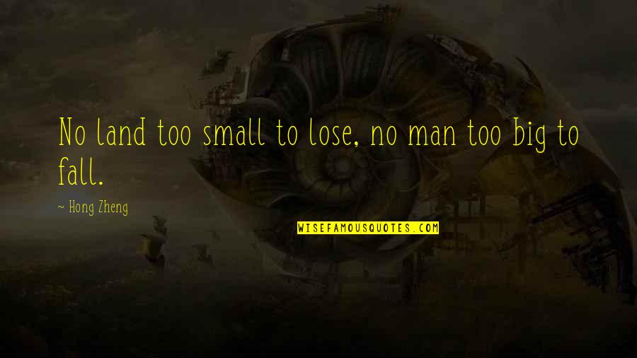 Zheng's Quotes By Hong Zheng: No land too small to lose, no man