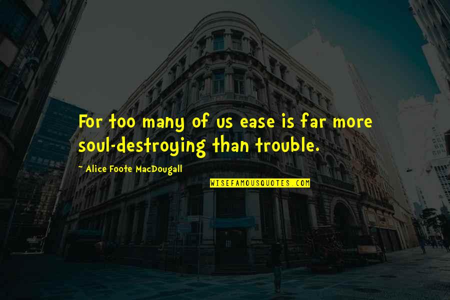 Zhengyuan Fan Quotes By Alice Foote MacDougall: For too many of us ease is far Zhengyuan Fan Quotes By Alice Foote MacDougall: For too many of us ease is far
