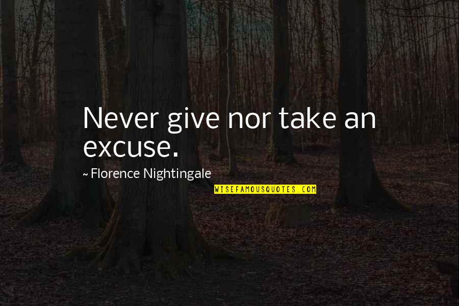 Zhenskiy Doktor Quotes By Florence Nightingale: Never give nor take an excuse. Zhenskiy Doktor Quotes By Florence Nightingale: Never give nor take an excuse.