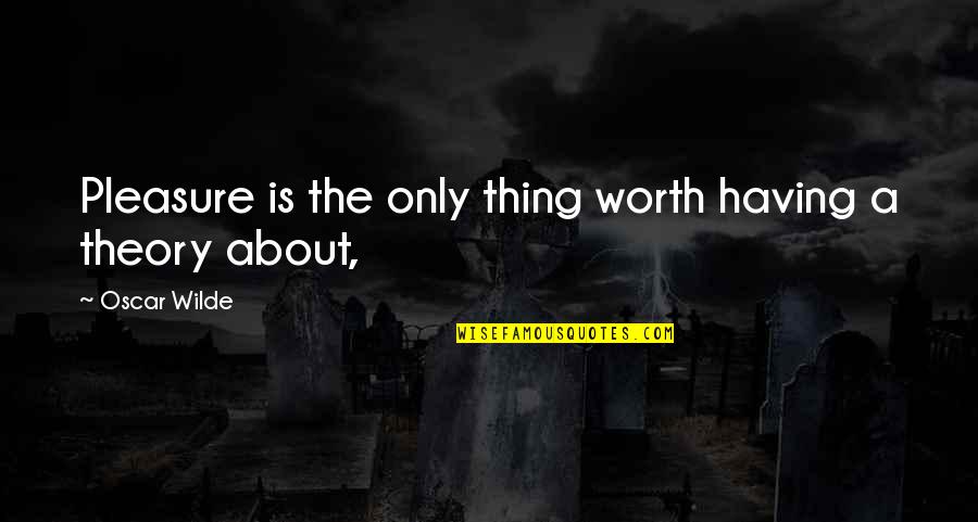 Zhenya Y114 Quotes By Oscar Wilde: Pleasure is the only thing worth having a Zhenya Y114 Quotes By Oscar Wilde: Pleasure is the only thing worth having a
