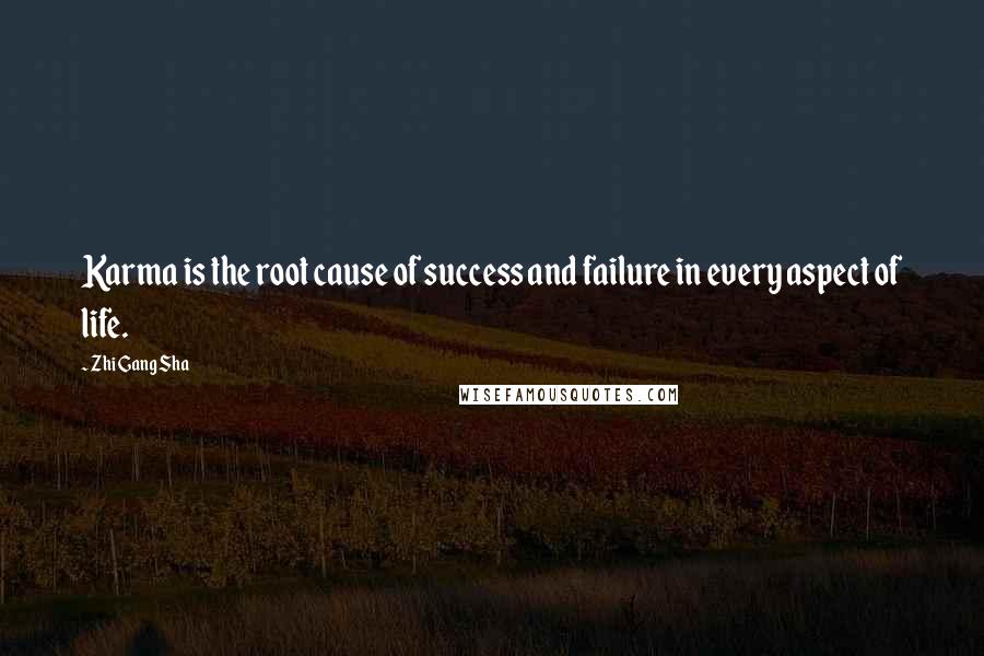 Zhi Gang Sha quotes: Karma is the root cause of success and failure in every aspect of life.