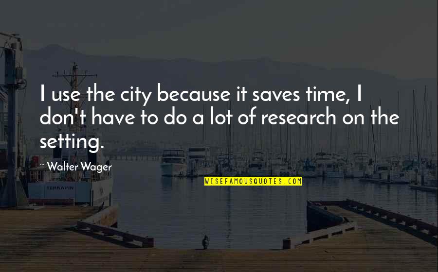 Zhian Hedayati Quotes By Walter Wager: I use the city because it saves time,