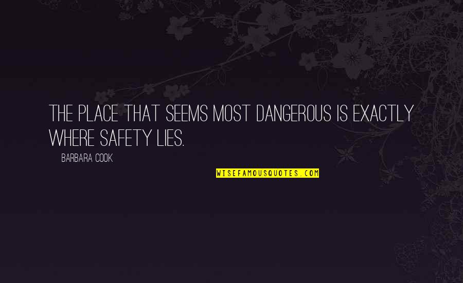 Zhicheng Co Quotes By Barbara Cook: The place that seems most dangerous is exactly