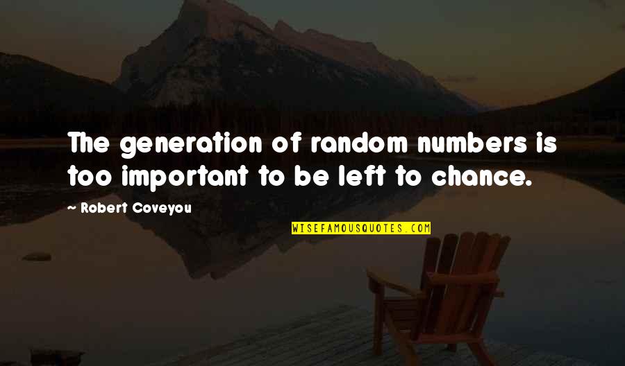 Zhicheng Wang Quotes By Robert Coveyou: The generation of random numbers is too important