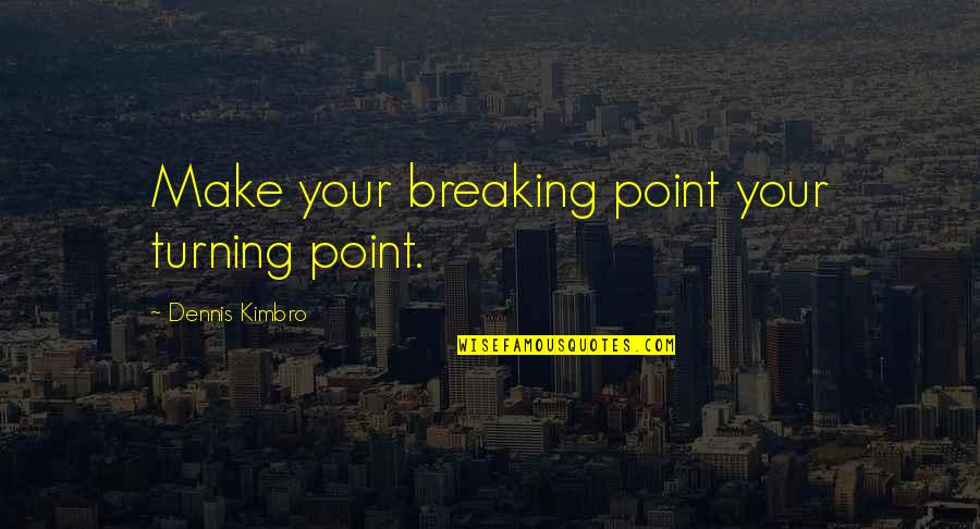 Zhid Quotes By Dennis Kimbro: Make your breaking point your turning point.