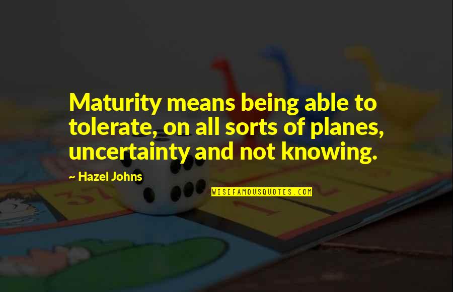 Zhihua Wang Quotes By Hazel Johns: Maturity means being able to tolerate, on all Zhihua Wang Quotes By Hazel Johns: Maturity means being able to tolerate, on all