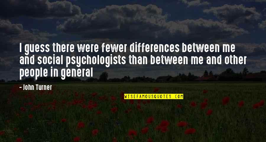 Zhihua Zou Quotes By John Turner: I guess there were fewer differences between me Zhihua Zou Quotes By John Turner: I guess there were fewer differences between me