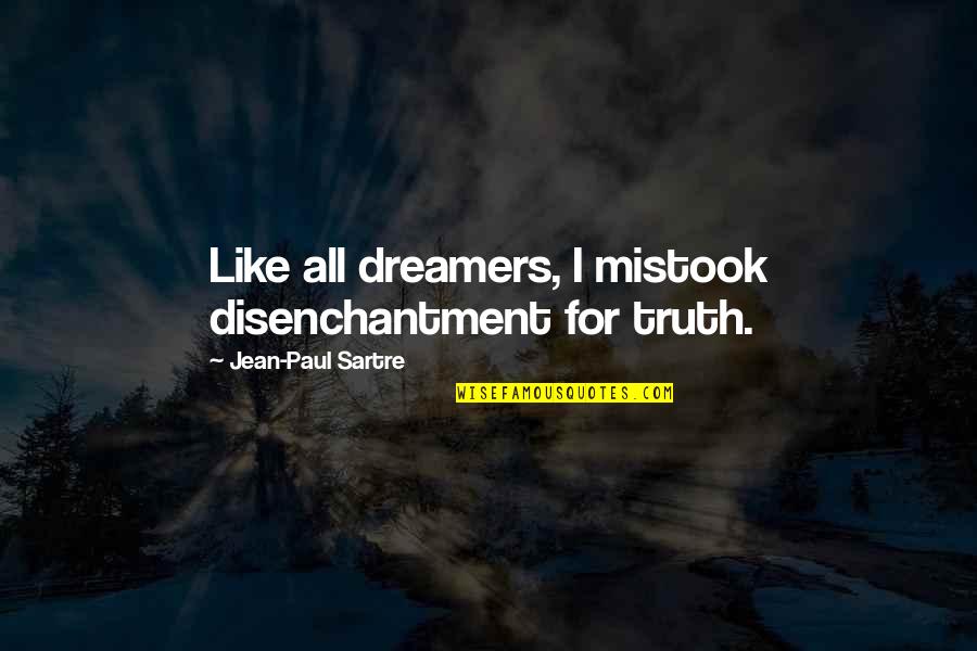 Zhimou Quotes By Jean-Paul Sartre: Like all dreamers, I mistook disenchantment for truth. Zhimou Quotes By Jean-Paul Sartre: Like all dreamers, I mistook disenchantment for truth.