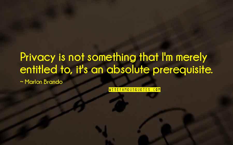 Zhimou Quotes By Marlon Brando: Privacy is not something that I'm merely entitled Zhimou Quotes By Marlon Brando: Privacy is not something that I'm merely entitled