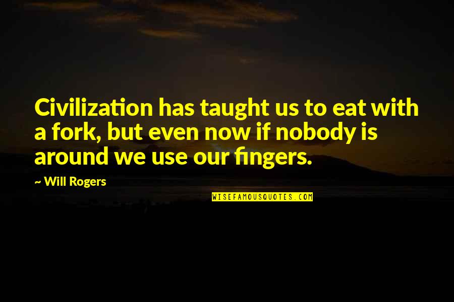 Zhimozhi Quotes By Will Rogers: Civilization has taught us to eat with a