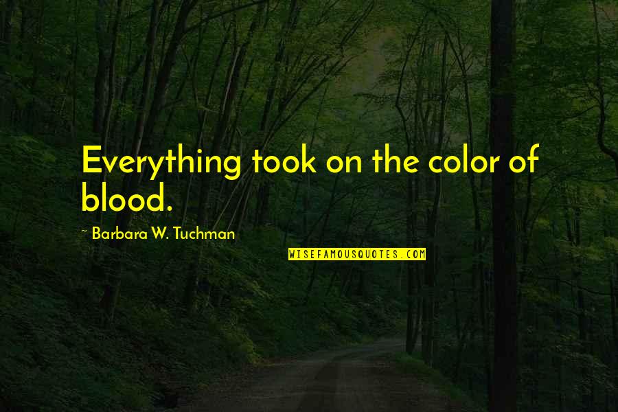 Zhirem's Quotes By Barbara W. Tuchman: Everything took on the color of blood.