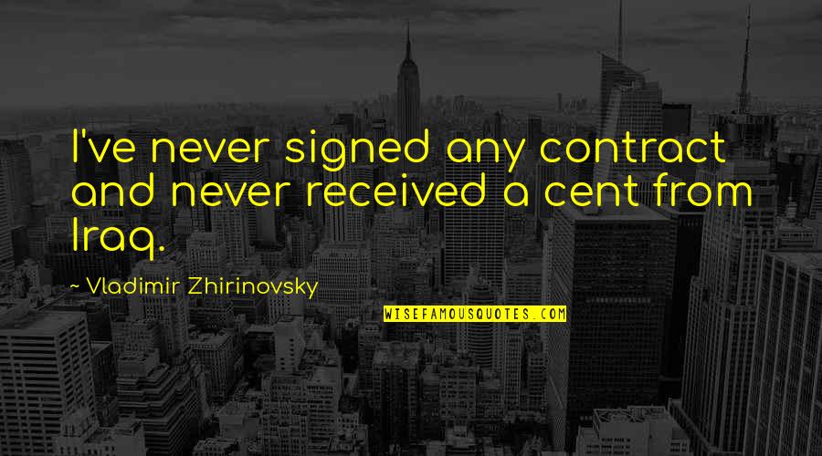 Zhirinovsky Quotes By Vladimir Zhirinovsky: I've never signed any contract and never received