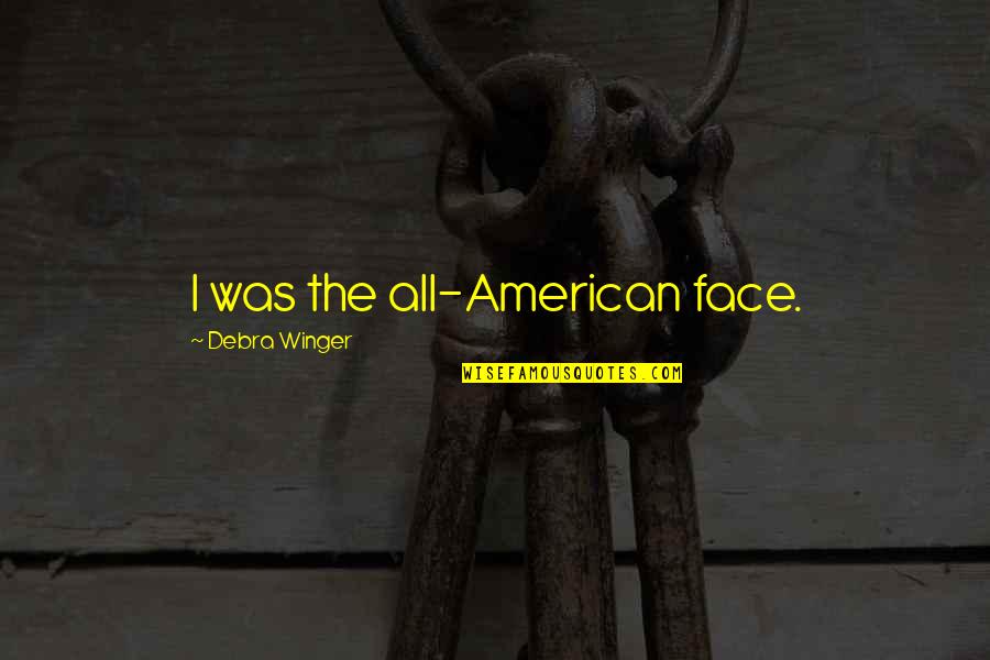 Zhiyong Electronic System Quotes By Debra Winger: I was the all-American face. Zhiyong Electronic System Quotes By Debra Winger: I was the all-American face.