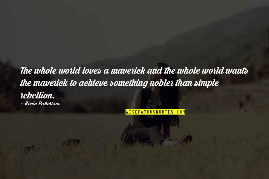 Zhiyong Electronic System Quotes By Kevin Patterson: The whole world loves a maverick and the Zhiyong Electronic System Quotes By Kevin Patterson: The whole world loves a maverick and the