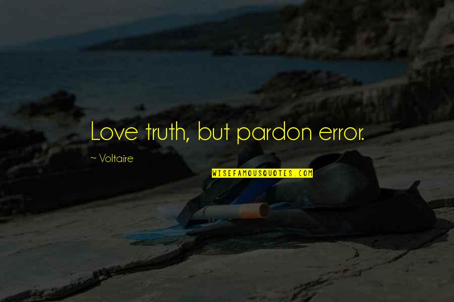 Zhl Motors Quotes By Voltaire: Love truth, but pardon error.