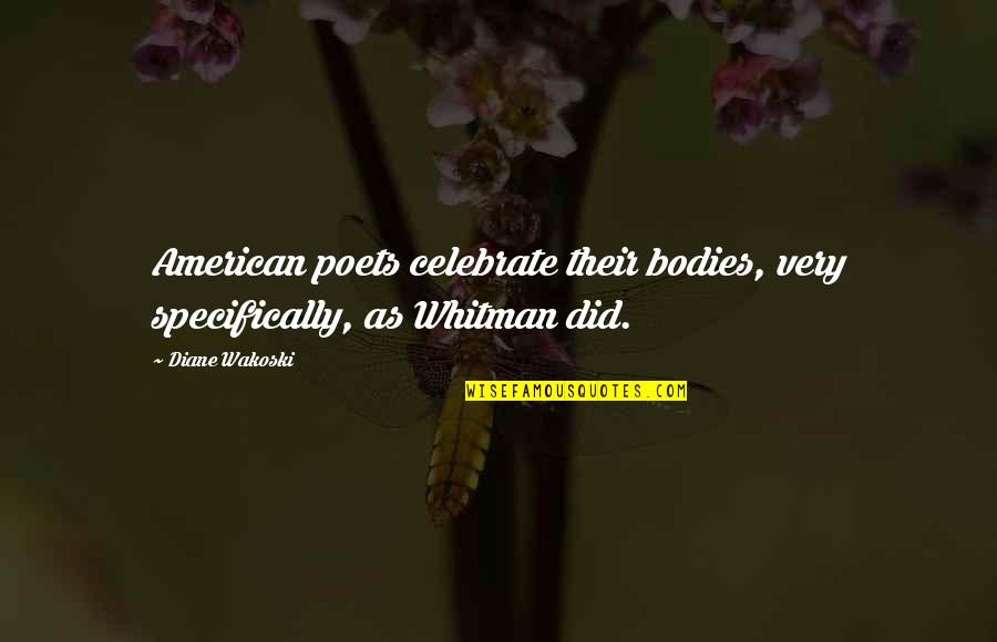 Zhongchao Inc Quotes By Diane Wakoski: American poets celebrate their bodies, very specifically, as