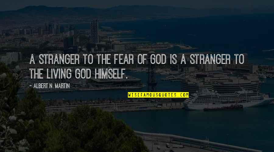 Zhongchao Ipo Quotes By Albert N. Martin: A stranger to the fear of God is Zhongchao Ipo Quotes By Albert N. Martin: A stranger to the fear of God is