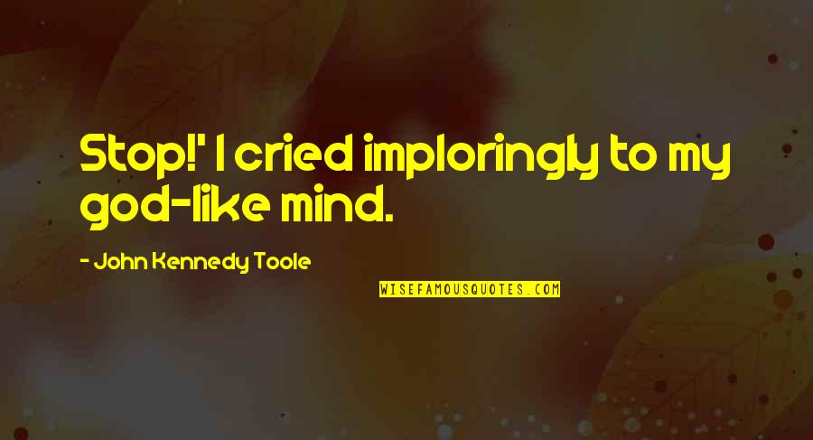 Zhongwen Quotes By John Kennedy Toole: Stop!' I cried imploringly to my god-like mind.