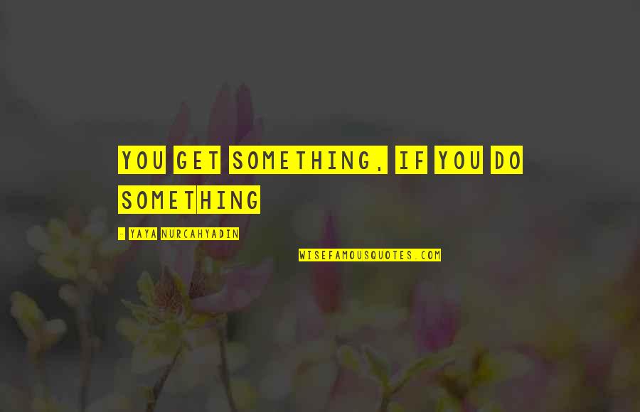 Zhongzheng Rifle Quotes By Yaya Nurcahyadin: You get something, if you do something