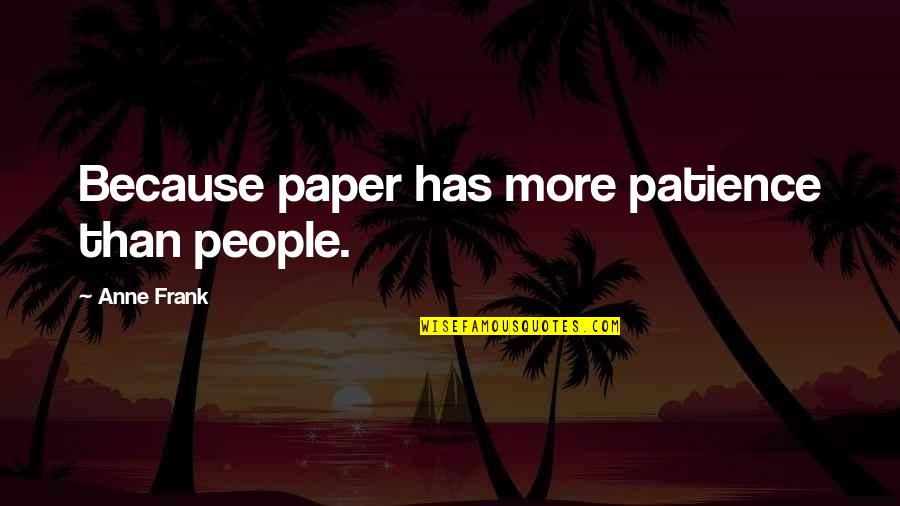 Zhore Quotes By Anne Frank: Because paper has more patience than people.